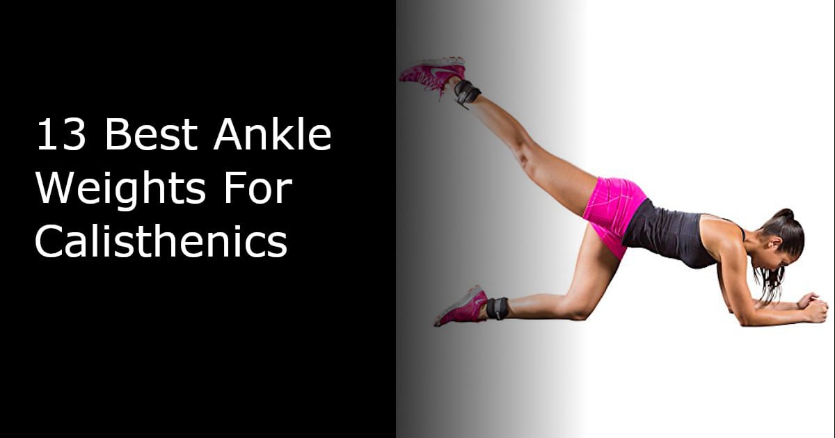 13 Best Ankle Weights For Calisthenics